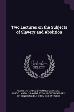 portada Two Lectures on the Subjects of Slavery and Abolition (en Inglés)