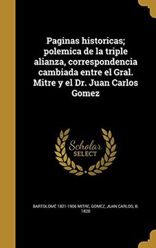 portada Paginas Historicas; Polemica de la Triple Alianza, Correspondencia Cambiada Entre el Gral. Mitre y el dr. Juan Carlos Gomez