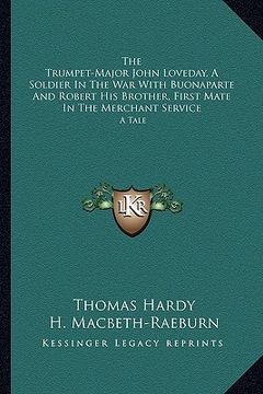 portada the trumpet-major john loveday, a soldier in the war with buonaparte and robert his brother, first mate in the merchant service: a tale (en Inglés)