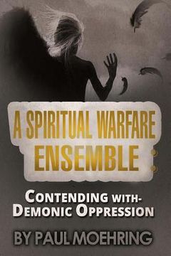 portada A Spiritual Warfare Ensemble: Contending with- Demonic Oppression (en Inglés)