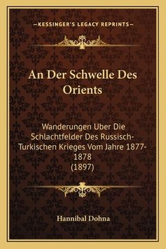 portada An Der Schwelle Des Orients: Wanderungen Uber Die Schlachtfelder Des Russisch-Turkischen Krieges Vom Jahre 1877-1878 (1897) (en Alemán)