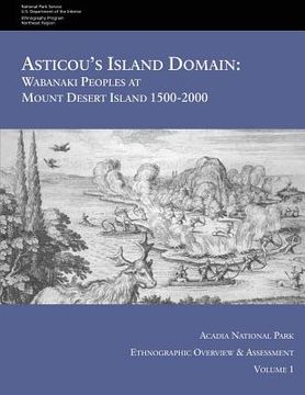 portada Asticou's Island Domain: Wabanaki Peoples at Mount Desert Island - 1500-2000: Acadia National Park Ethnographic Overview and Assessment - Volum (en Inglés)