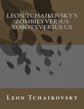 portada Leon Tchaikovsky's ZOMBIES VERSUS ROBOTS VERSUS US (in English)