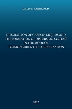 portada Dissolution of Gases in Liquids and the Formation of Dispersion Systems in the Mode of Torsion-Oriented Turbulization (en Inglés)