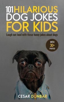 portada 101 Hilarious Dog Jokes For Kids: Laugh Out Loud With These Funny Jokes About Dogs (WITH 30+ PICTURES)! (en Inglés)