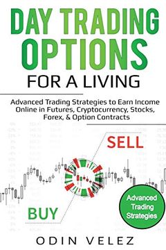 portada Day Trading Options for a Living: Advanced Trading Strategies to Earn Income Online in Futures, Cryptocurrency, Stocks, Forex, & Option Contracts 