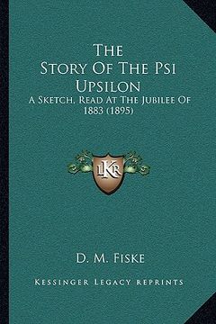 portada the story of the psi upsilon: a sketch, read at the jubilee of 1883 (1895) (en Inglés)