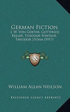 portada german fiction: j. w. von goethe, gottfried keller, theodor fontane, theodor storm (1917) (en Inglés)