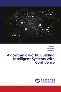 portada Algorithmic world: Building Intelligent Systems with Confidence (en Inglés)