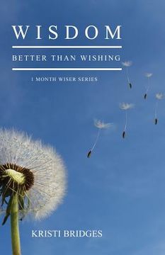 portada Wisdom Better than Wishing: Book 1 in the 1 Month Wiser series (en Inglés)