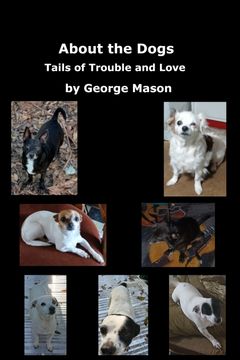 About the Dogs. Tails of Trouble and Love