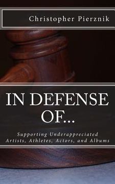 portada In Defense Of...: Supporting Underappreciated Artists, Athletes, Actors, and Albums