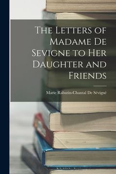 portada The Letters of Madame De Sevigne to Her Daughter and Friends (en Inglés)