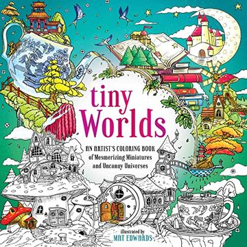 portada Tiny Worlds: An Artist'S Coloring Book of Mesmerizing Miniatures and Uncanny Universes (en Inglés)