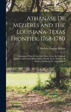 portada Athanase De Mézières and the Louisiana-Texas Frontier, 1768-1780: Documents Pub. for the First Time, From the Original Spanish and French Manuscripts,