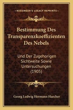 portada Bestimmung Des Transparenzkoeffizienten Des Nebels: Und Der Zugehorigen Sichtweite Sowie Untersuchungen (1905) (en Alemán)