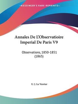 portada Annales De L'Observatioire Imperial De Paris V9: Observations, 1850-1851 (1865) (en Francés)