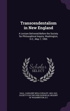 portada Transcendentalism in New England: A Lecture Delivered Before the Society for Philosophical Inquiry, Washington, D.C., May 7, 1895 (in English)