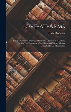 portada Love-at-Arms: Being a Narrative Excerpted from the Chronicles of Urbino During The Dominion of the High and Mighty Messer Guidobaldo (en Inglés)
