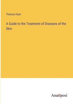 portada A Guide to the Treatment of Diseases of the Skin (in English)