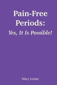 portada Pain-Free Periods: Yes, It Is Possible! (en Inglés)