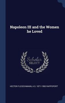 portada Napoleon III and the Women he Loved (in English)
