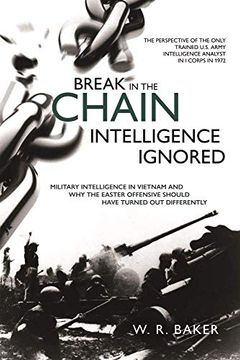 portada Break in the Chain - Intelligence Ignored: Military Intelligence in Vietnam and Why the Easter Offensive Should Have Turned Out Differently