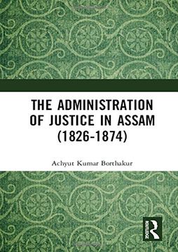portada The Administration of Justice in Assam (1826-1874) (en Inglés)
