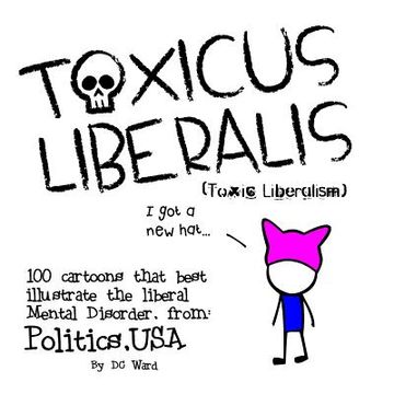 portada Toxic Liberalism: 100 Cartoons That Best Illustrate the Liberal Mental Disorder, from Politics, USA (en Inglés)