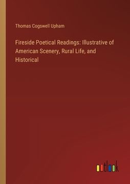 portada Fireside Poetical Readings: Illustrative of American Scenery, Rural Life, and Historical (en Inglés)