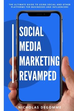 portada Social Media Marketing Revamped: The Ultimate Guide to Using Social and Other Platforms For Business and Influencers (in English)