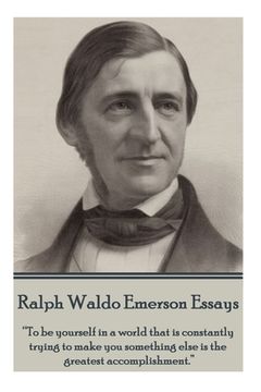 portada Ralph Waldo Emerson - Essays: "To be yourself in a world that is constantly trying to make you something else is the greatest accomplishment." (en Inglés)