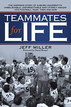 portada Teammates for Life: The Inspiring Story of Auburn University’S Unbelievable, Unforgettable and Utterly Amazin’ 1972 Football Team, Then and now 