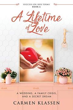 portada A Lifetime of Love: A Wedding, a Family Crisis, and a Secret Dream (Success on her Terms) (en Inglés)