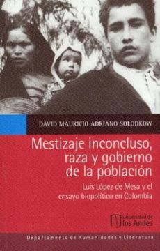 portada Mestizaje inconcluso, raza y gobierno de la población. Luis López de Mesa y el ensayo biopolítico en Colombia