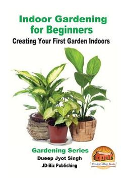 portada Indoor Gardening for Beginners - Creating Your First Garden Indoors (en Inglés)