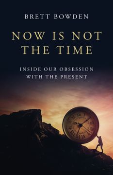 portada Now Is Not the Time: Inside Our Obsession with the Present (en Inglés)