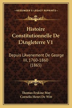 portada Histoire Constitutionnelle De L'Angleterre V1: Depuis L'Avenement De George III, 1760-1860 (1865) (en Francés)