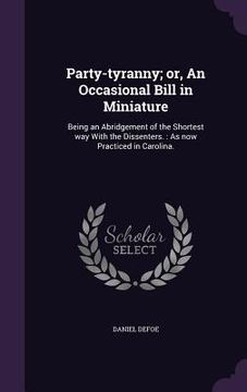 portada Party-tyranny; or, An Occasional Bill in Miniature: Being an Abridgement of the Shortest way With the Dissenters.: As now Practiced in Carolina.