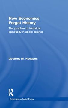 portada How Economics Forgot History: The Problem of Historical Specificity in Social Science (Economics as Social Theory) (en Inglés)