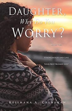 portada Daughter, why do you Worry? Sever Ties From Emotional Strongholds and Live Your Best Blessed Life! (en Inglés)