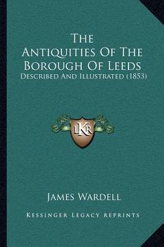 portada the antiquities of the borough of leeds: described and illustrated (1853) (en Inglés)