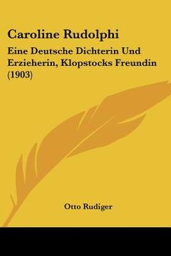 portada caroline rudolphi: eine deutsche dichterin und erzieherin, klopstocks freundin (1903)