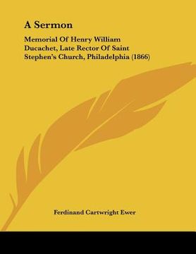 portada a sermon: memorial of henry william ducachet, late rector of saint stephen's church, philadelphia (1866) (en Inglés)