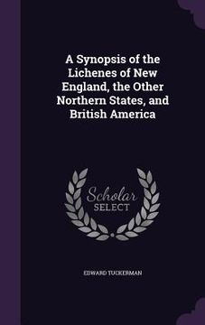 portada A Synopsis of the Lichenes of New England, the Other Northern States, and British America (en Inglés)