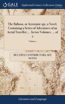 portada The Balloon, or Aerostatic spy, a Novel, Containing a Series of Adventures of an Aerial Traveller; ... In two Volumes. ... of 2; Volume 2 (en Inglés)