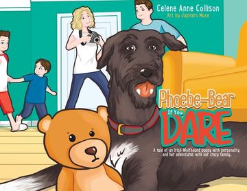 portada Phoebe-Bear if You Dare: A Tale of an Irish Wolfhound Puppy With Personality and Her Adventures With Her Crazy Family (en Inglés)