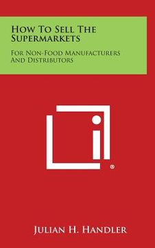 portada How to Sell the Supermarkets: For Non-Food Manufacturers and Distributors (in English)