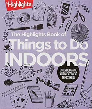 portada The Highlights Book of Things to do Indoors: Discover, Imagine, and Create Great Things Inside (Highlights Books of Doing) (en Inglés)