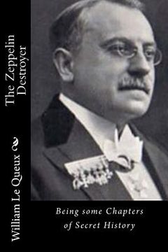 The Zeppelin Destroyer: Being some Chapters of Secret History (en Inglés)